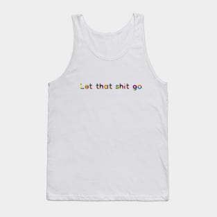 Let that shit go Tank Top